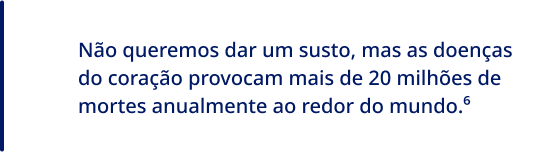 Não queremos dar um susto, mas as doenças  do coração provocam mais de 20 milhões de  mortes anualmente ao redor do mundo